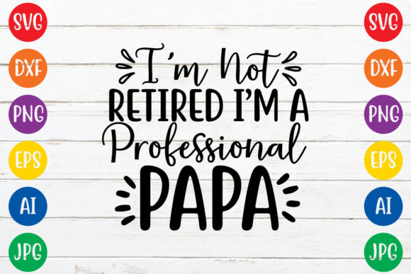 I'm Not Retired I'm a Professional Papa Graphics