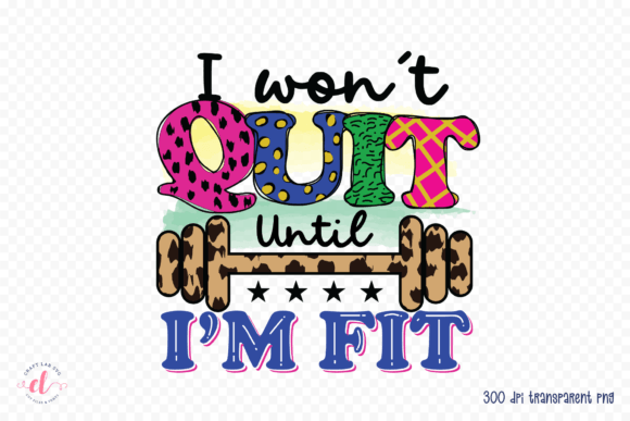 I Won’t Quit Until I’m Fit PNG, JPG, PDF